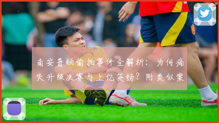 南安普顿偷拍事件全解析：为何痛失升级决赛与上亿英镑？附类似案例警示