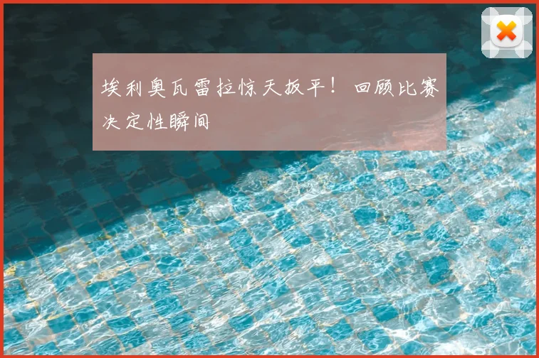 埃利奥瓦雷拉惊天扳平!回顾比赛决定性瞬间
