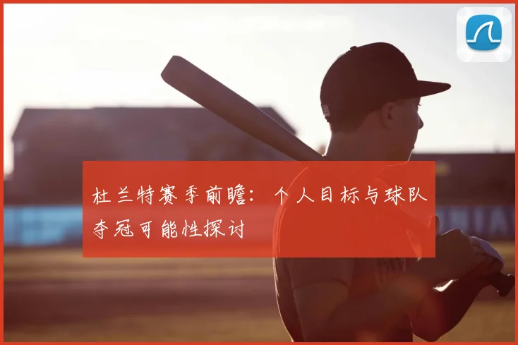 杜兰特赛季前瞻:个人目标与球队夺冠可能性探讨